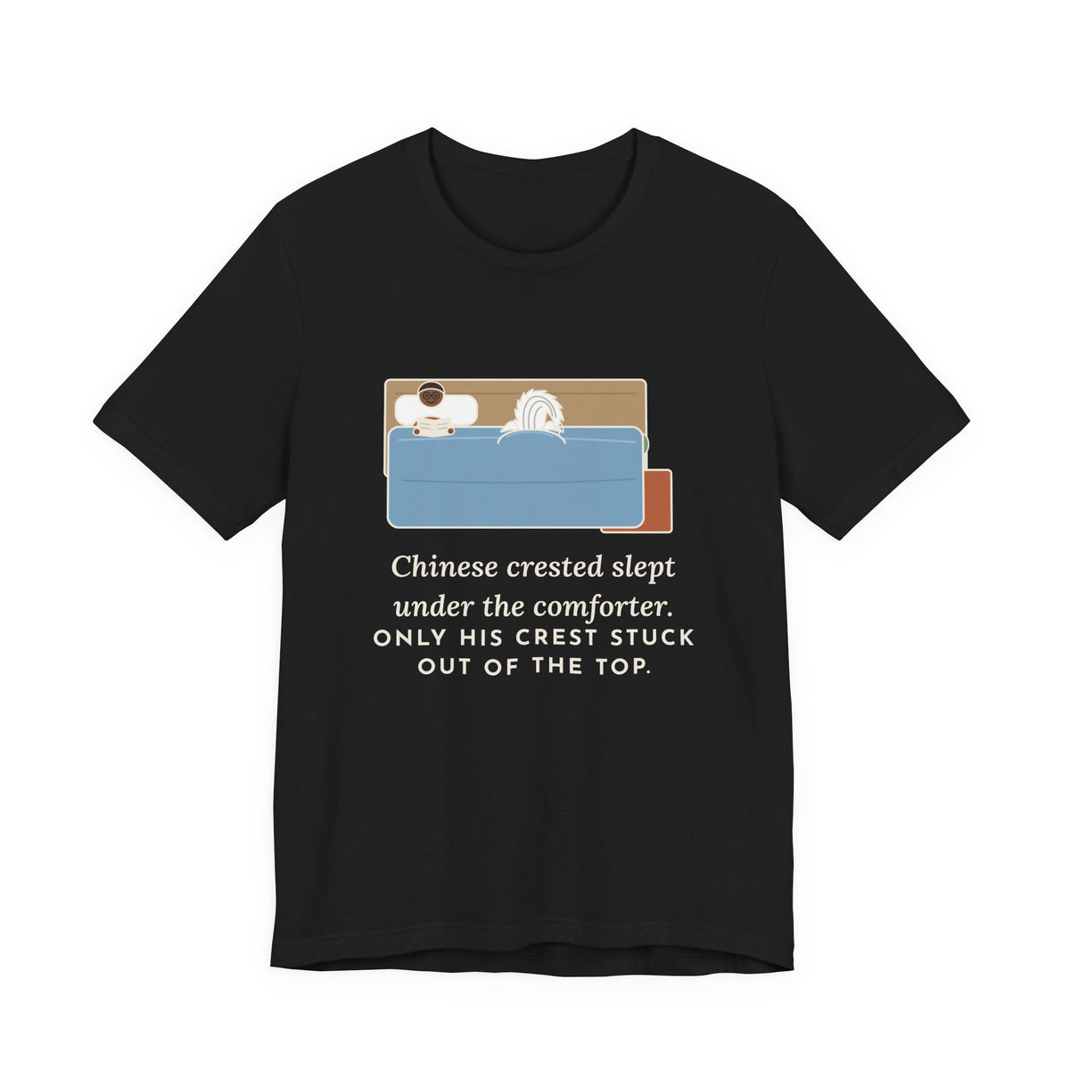 Chinese Crested T-Shirt - Slept Under the Comforter, Only His Crest Stuck Out