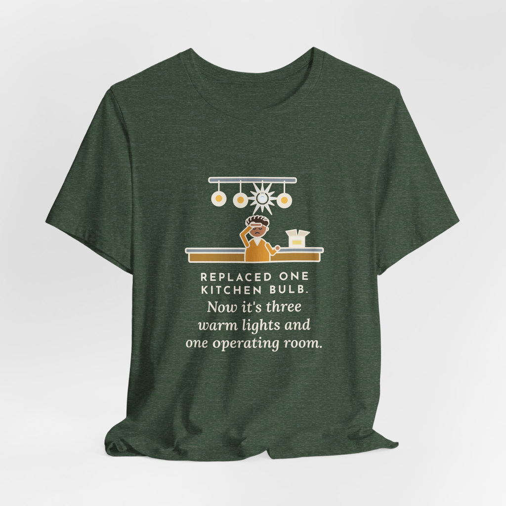 Funny Homeowner T-Shirt, Replaced One Kitchen Bulb, Now It's Three Warm Lights and One Very Bright One, Kitchen Ceiling Tee