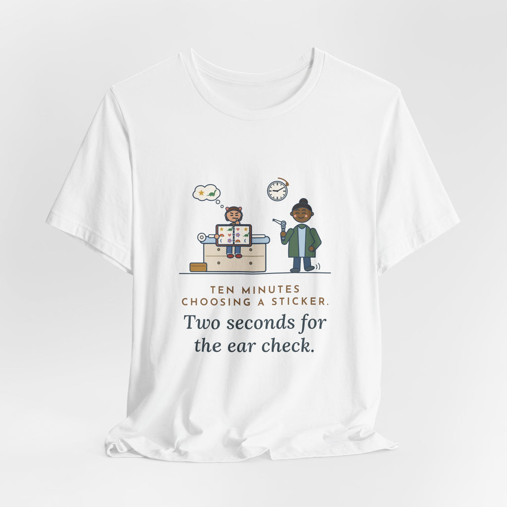 Pediatric Office Nurse T-Shirt - Ten Minutes Choosing a Sticker. Two Seconds for the Ear Check.