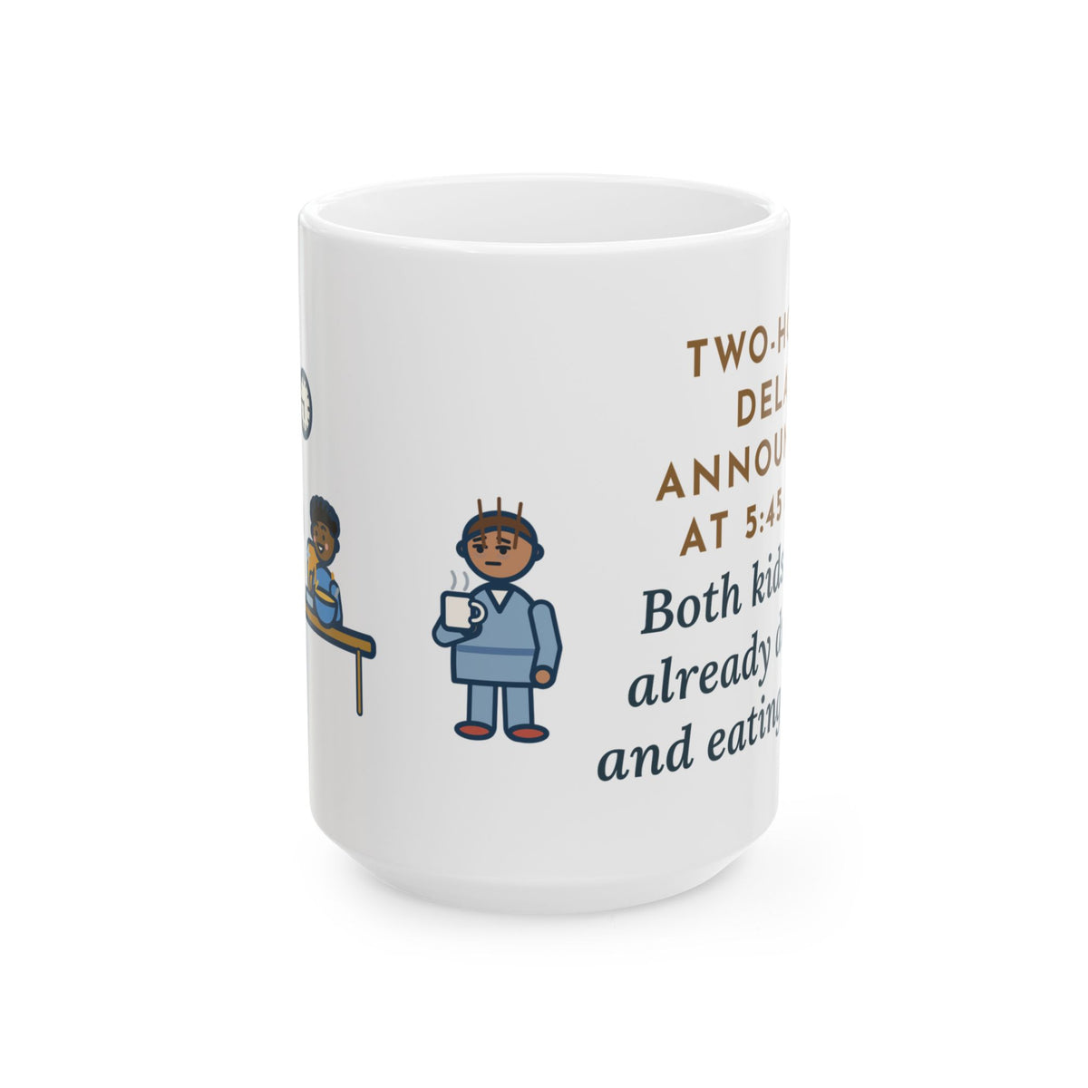 Announced at 5:45 a.m., Both Kids Already Dressed and Eating Cereal 15oz Mug, Large Funny Two-Hour Delay Coffee Mug