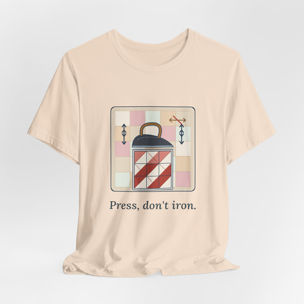 Quilting T-Shirt - Press, Don't Iron. Funny Quilter Tee