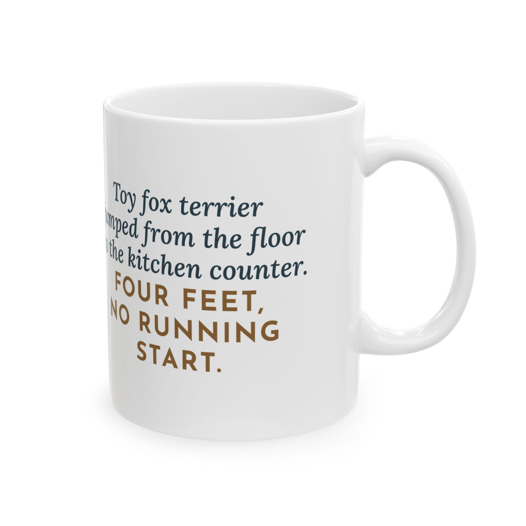 Toy Fox Terrier Mug, Floor to Kitchen Counter, Four Feet, No Running Start, Funny Coffee Mug 11oz