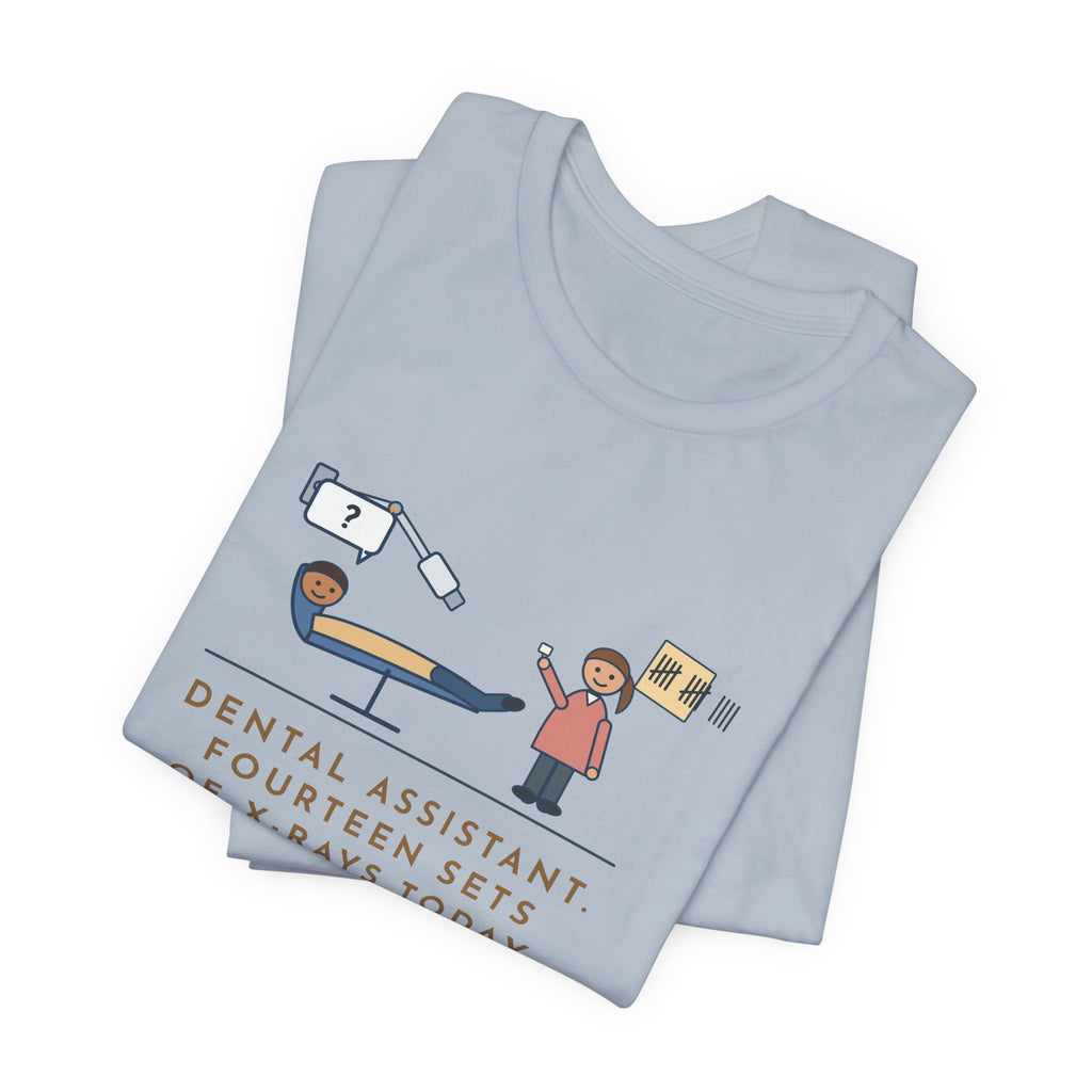 Funny Dental Assistant T-Shirt, Fourteen Sets of X-Rays Today, Fourteen People Asked If This Was the Worst Part, Treatment Room Tee