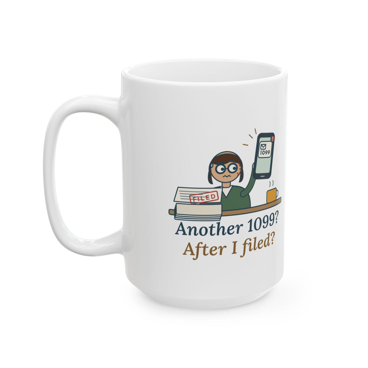 Large 15oz Tax Preparer Mug - Another 1099? After I Filed? Busy Season Coffee Mug