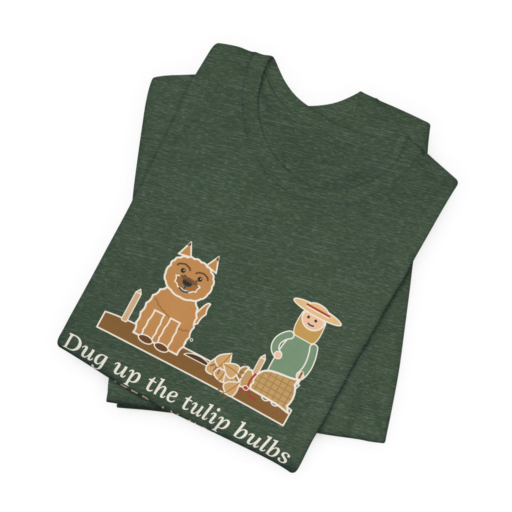 Cairn Terrier T-Shirt - Dug Up the Tulip Bulbs I Planted an Hour Ago Funny Dog Tee
