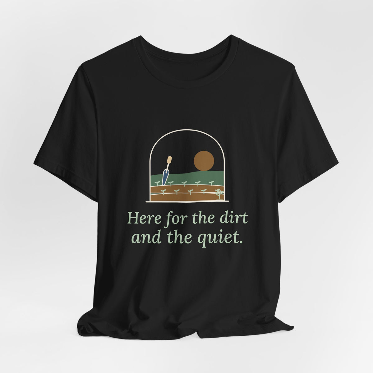 Gardening T-Shirt - Here for the Dirt and the Quiet. Garden Window Tee for Gardeners