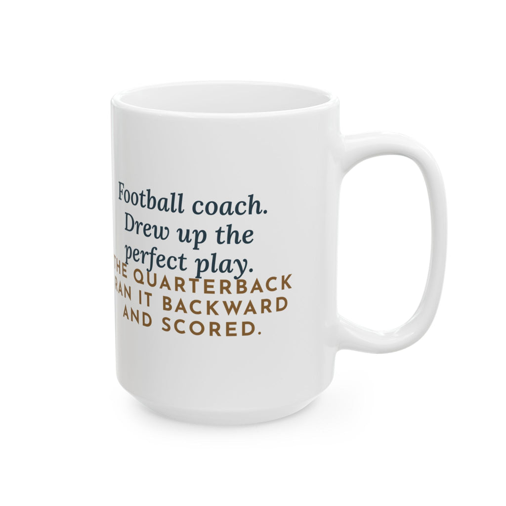Drew Up the Play, The Quarterback Ran It Backward and Scored 15oz Mug, Large Funny Football Coach Coffee Mug