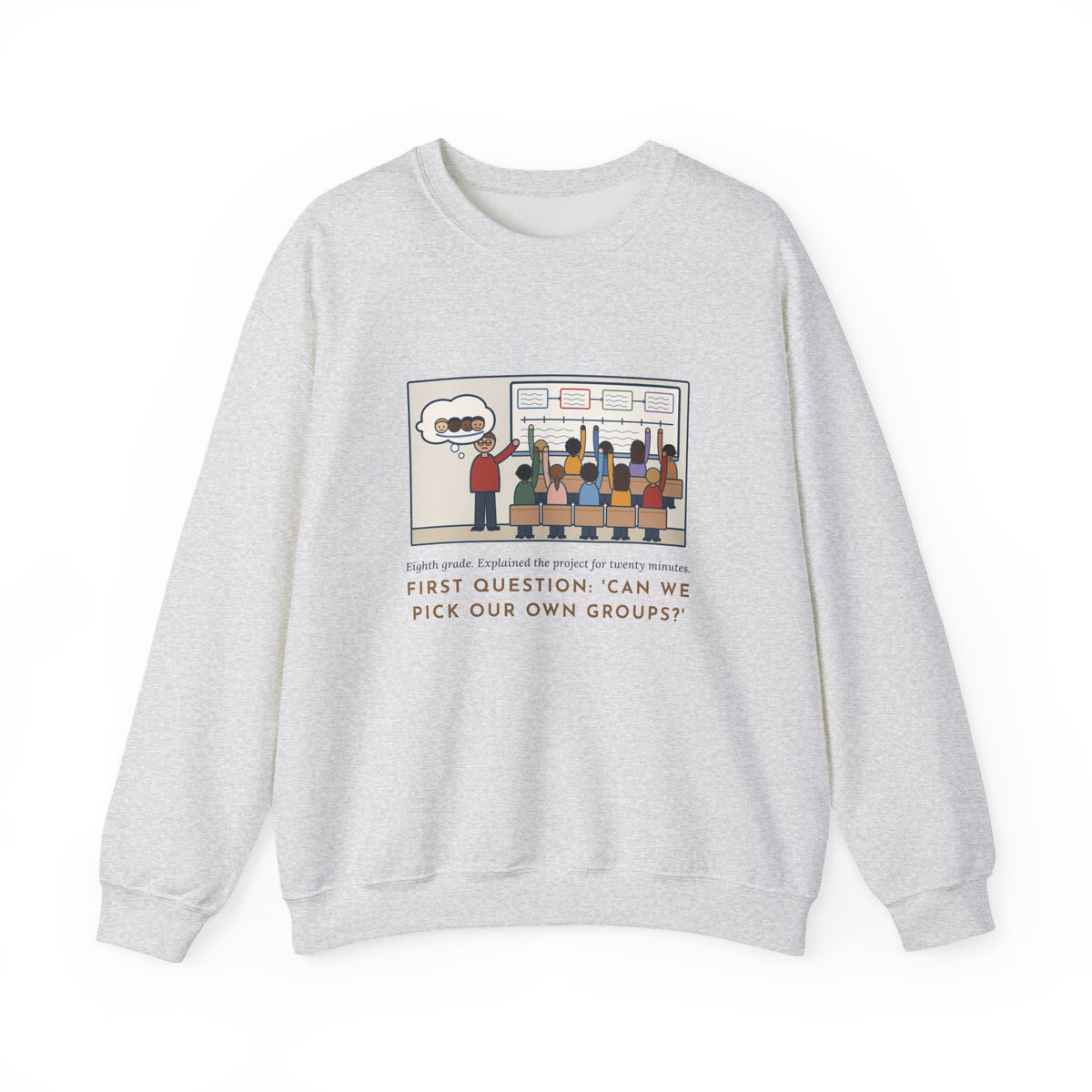 Eighth Grade Teacher Sweatshirt, Explained the Project for Twenty Minutes, First Question Was About Groups, Funny Project Day Crewneck