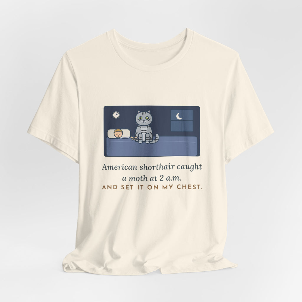 American Shorthair Cat T-Shirt - Caught a Moth at 2 a.m. and Set It on My Chest