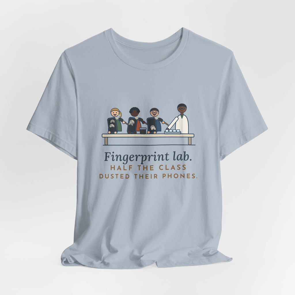 Forensic Science Teacher T-Shirt - Fingerprint Lab. Half the Class Dusted Their Phones.