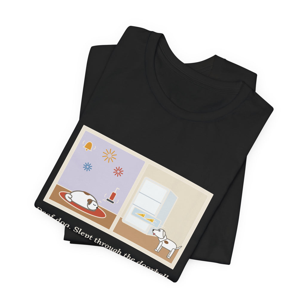 Funny Deaf Dog T-Shirt, Slept Through the Doorbell and Fireworks, Woke Up When the Cheese Drawer Opened, Two Panels Tee