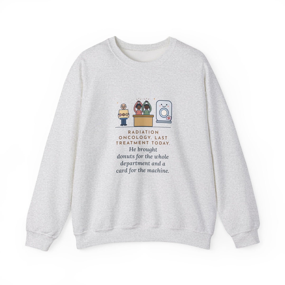 Radiation Oncology Nurse Sweatshirt, Last Day, He Brought Donuts for the Department and a Card for the Machine