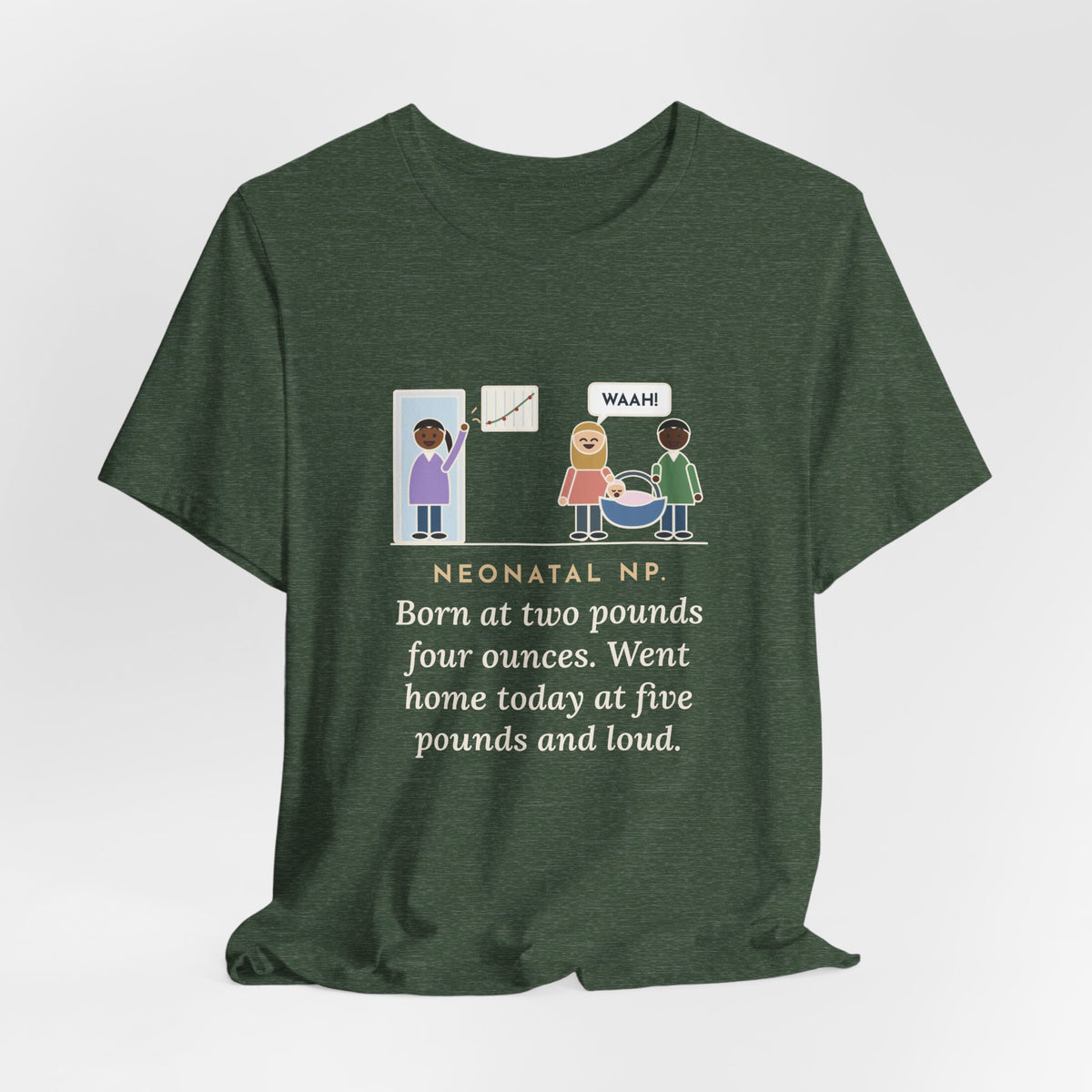 Funny Neonatal Nurse Practitioner T-Shirt, Born at Two Pounds Four Ounces, Went Home at Five Pounds and Loud, Going-Home Day Tee