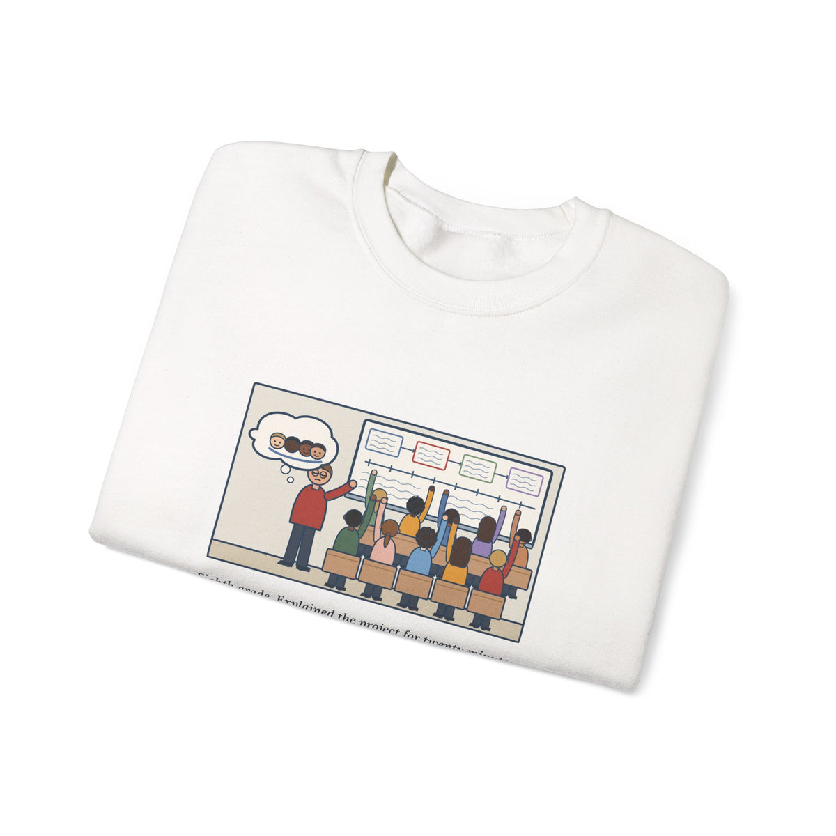 Eighth Grade Teacher Sweatshirt, Explained the Project for Twenty Minutes, First Question Was About Groups, Funny Project Day Crewneck