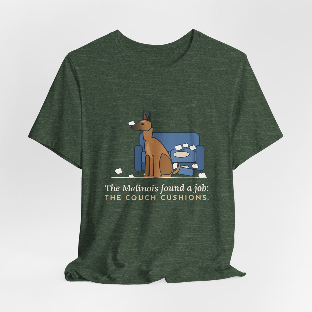 Belgian Malinois T-Shirt - The Malinois Found a Job: The Couch Cushions, Funny Mal Dog Tee