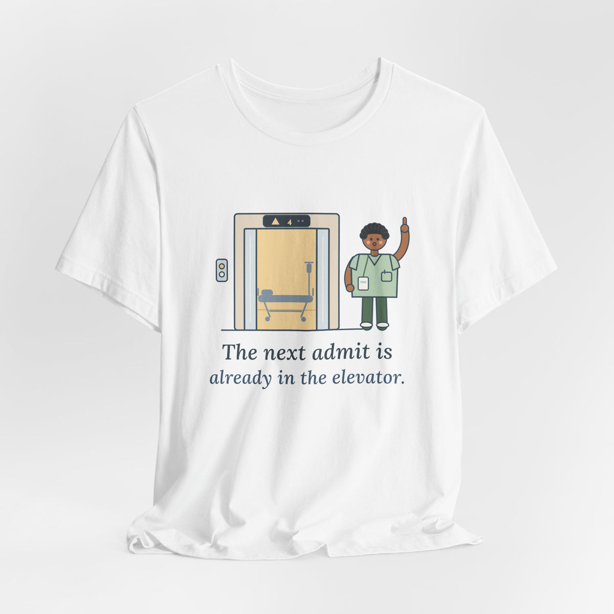Charge Nurse T-Shirt - The Next Admit Is Already in the Elevator Funny Floor Nurse Tee