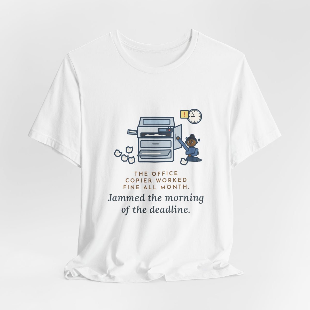 Funny Office T-Shirt, The Copier Worked Fine All Month, Jammed the Morning of the Deadline, Copy Room Tee