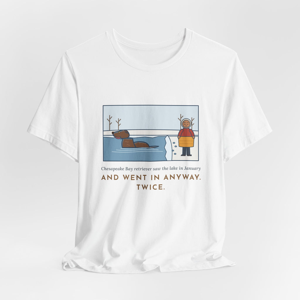 Funny Chesapeake Bay Retriever T-Shirt, Saw the Lake in January and Went In Anyway, Twice, Winter Lake Tee