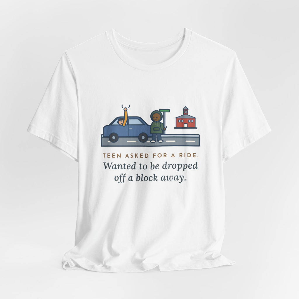 Funny Teen Parent T-Shirt, Teen Asked for a Ride, Wanted to Be Dropped Off a Block Away, Street Corner Tee