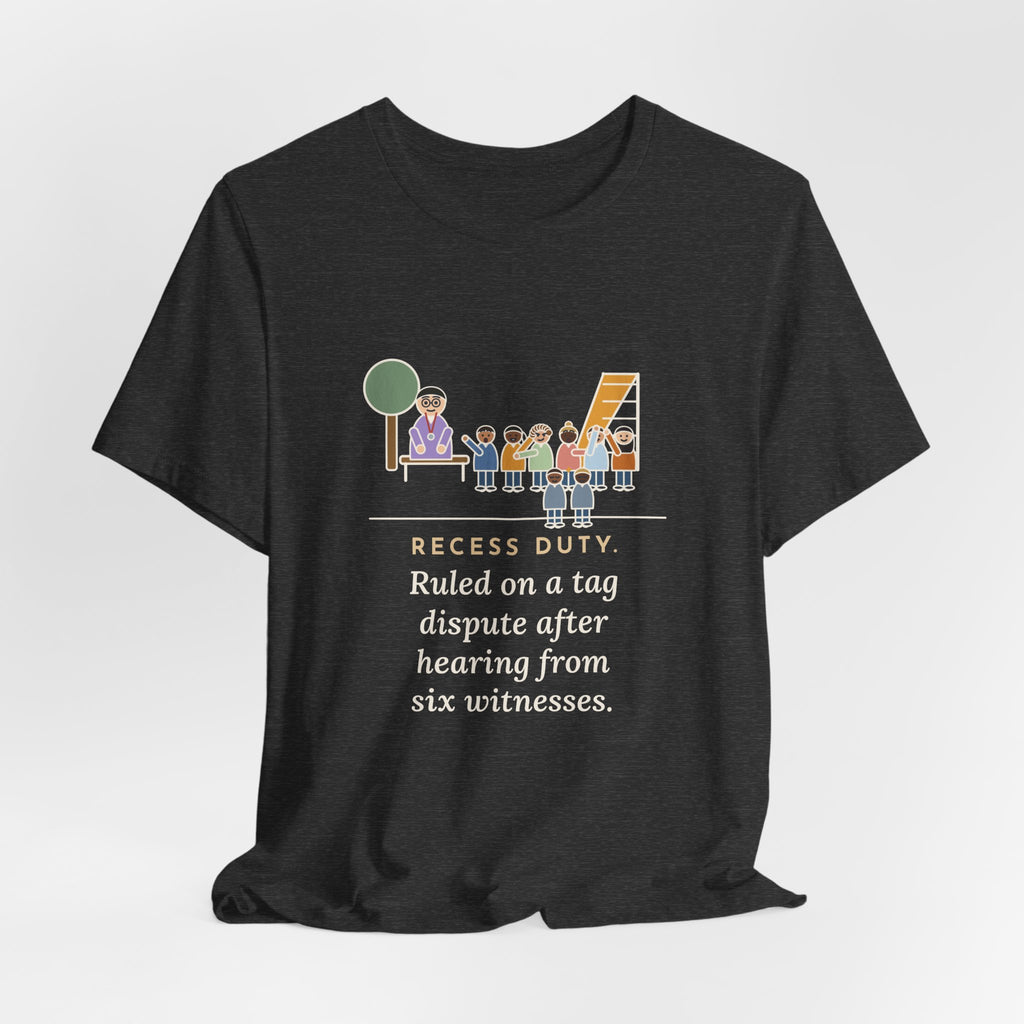 Recess Duty Teacher T-Shirt - Ruled on a Tag Dispute After Hearing Six Witnesses