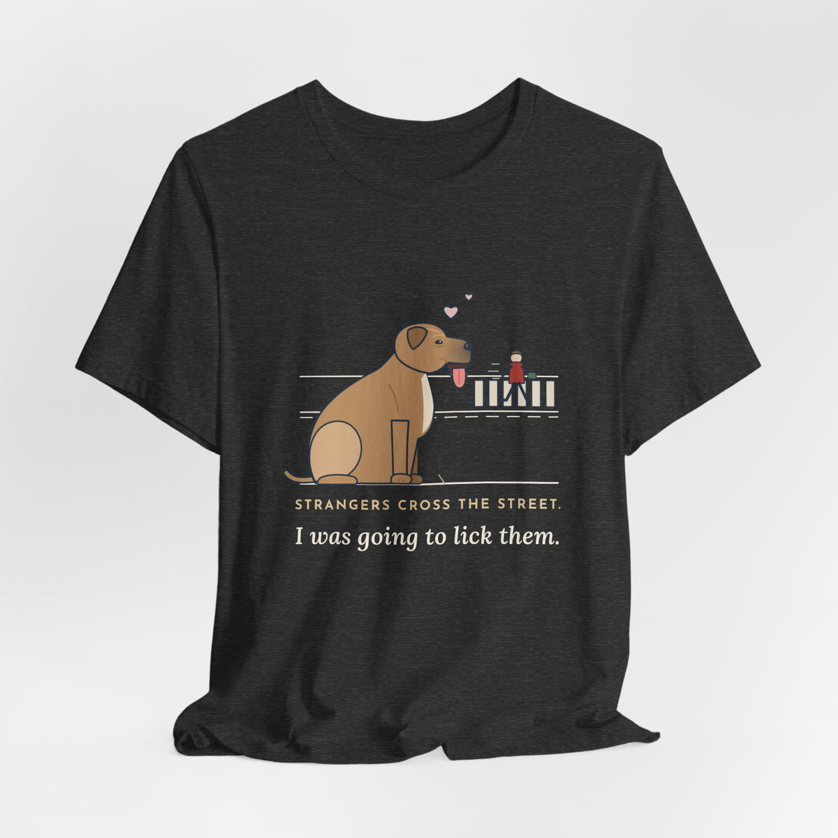 Cane Corso T-Shirt - Strangers Cross the Street. I Was Going to Lick Them.