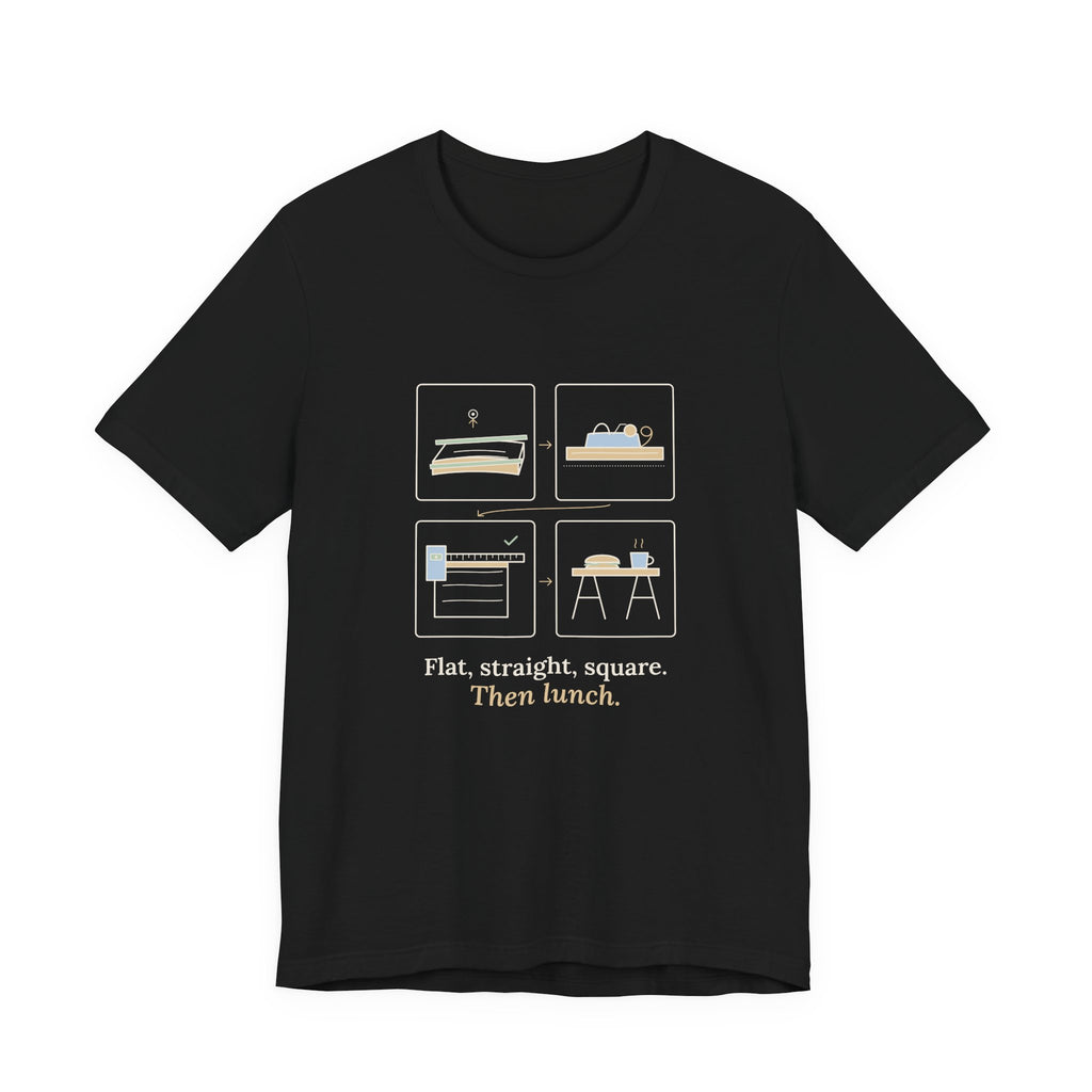 Woodworking T-Shirt - Flat, Straight, Square. Then Lunch. Woodworker Tee