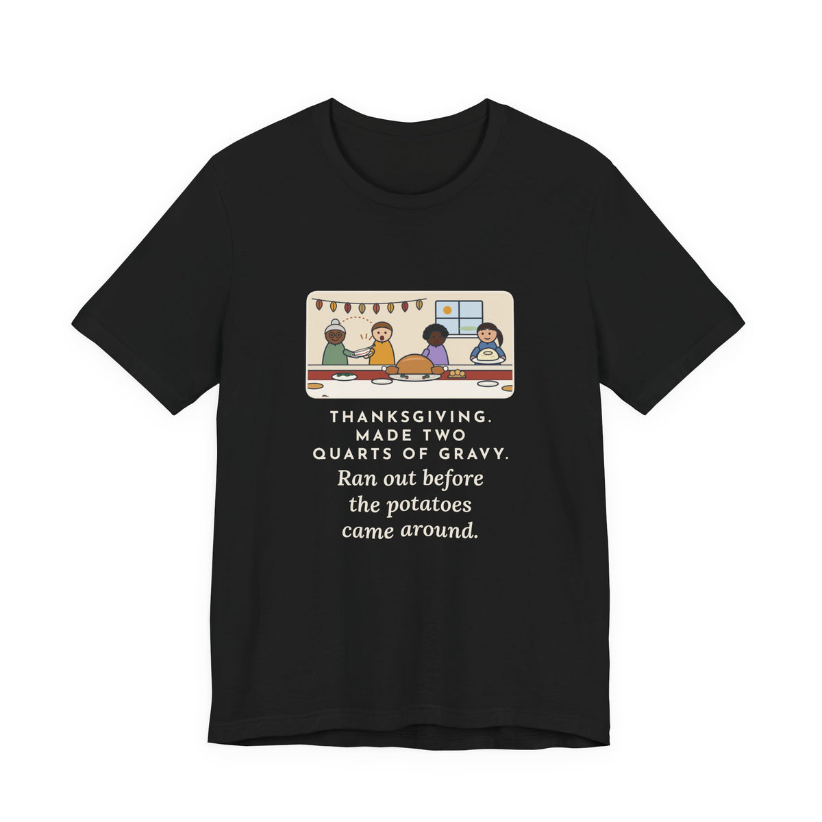 Funny Thanksgiving T-Shirt, Made Two Quarts of Gravy, Ran Out Before the Potatoes Came Around, Empty Gravy Boat Tee
