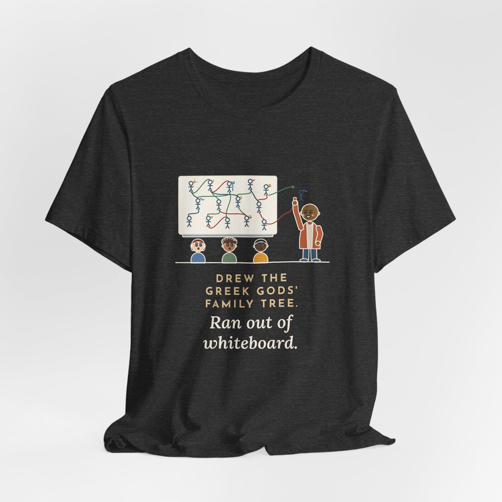 Mythology Teacher T-Shirt - Drew the Greek Gods' Family Tree, Ran Out of Whiteboard Funny Tee