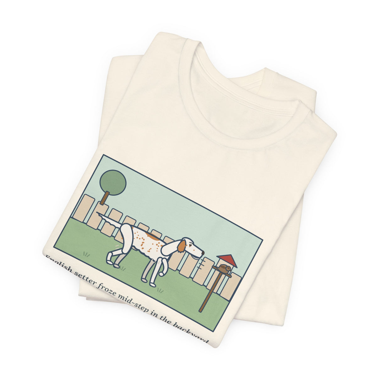 Funny English Setter T-Shirt, Froze Mid-Step in the Backyard, Target Was a Sparrow on the Feeder, Backyard Feeder Tee