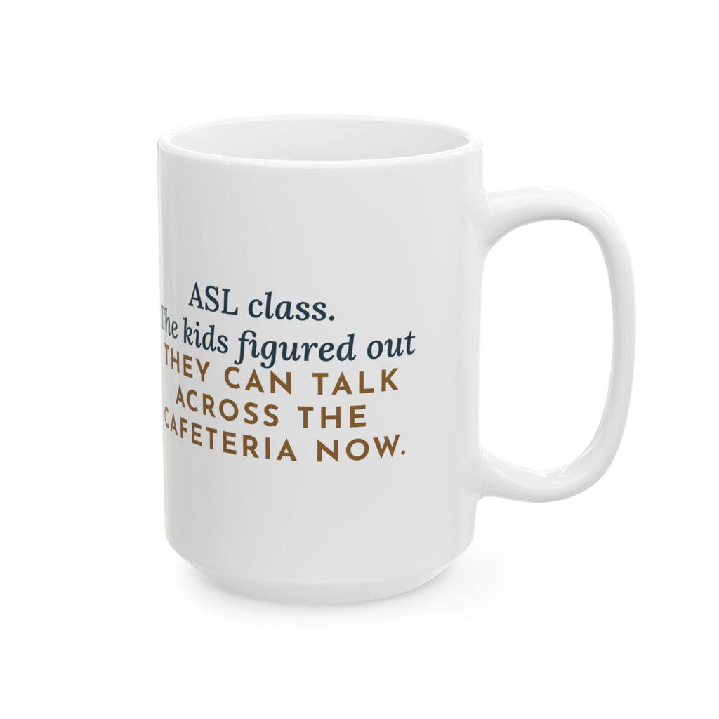 The Kids Figured Out They Can Talk Across the Cafeteria Now 15oz Mug, Large Funny ASL Teacher Coffee Mug