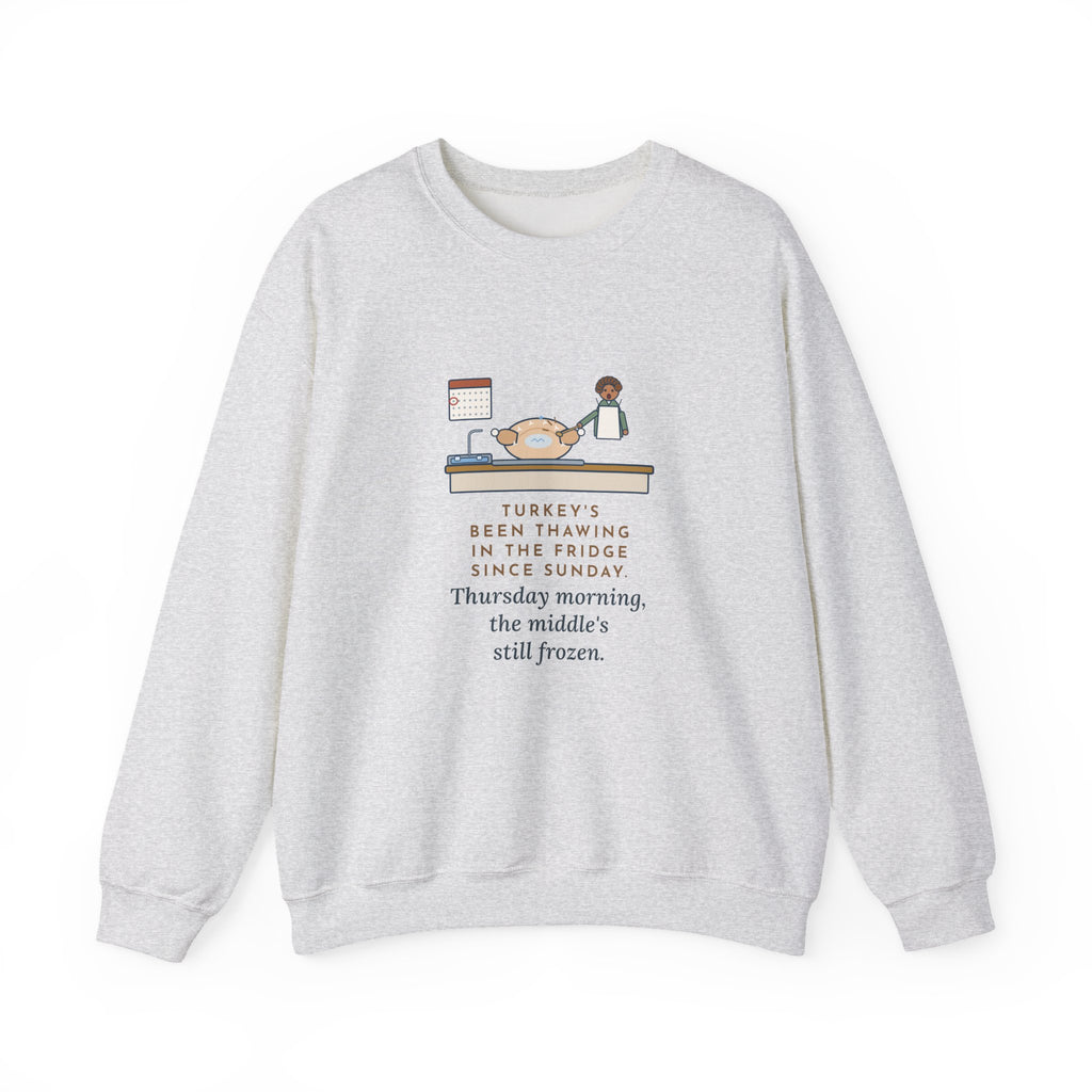 Thanksgiving Sweatshirt, Thawing Since Sunday, Still Frozen in the Middle Thursday Morning, Funny First Turkey Crewneck