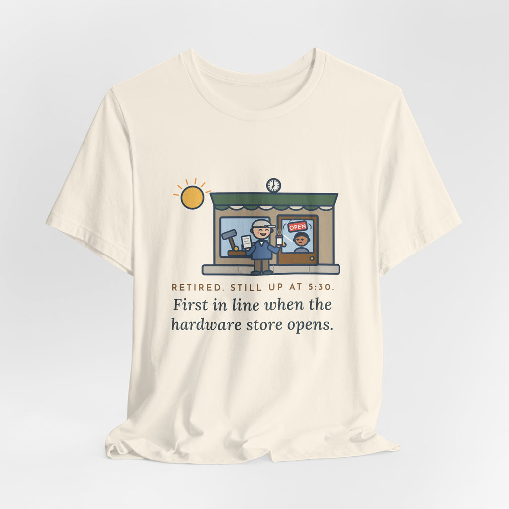 Funny Retired T-Shirt, Retired, Still Up at 5:30, Hardware Store Dawn Tee