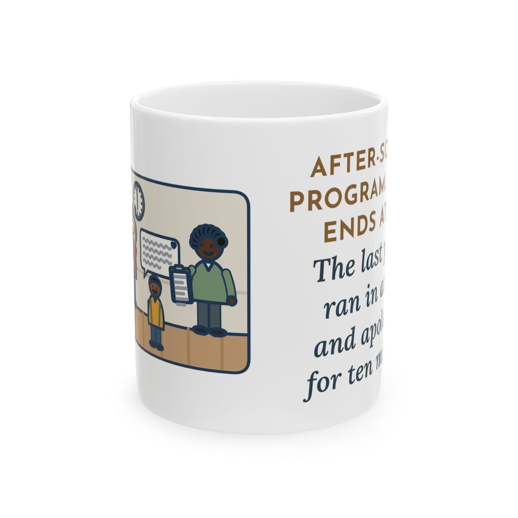 After-School Program Mug, Pickup Ends at 6:00, The Last Parent Ran In at 5:59 and Apologized for Ten Minutes, Funny Coffee Mug 11oz