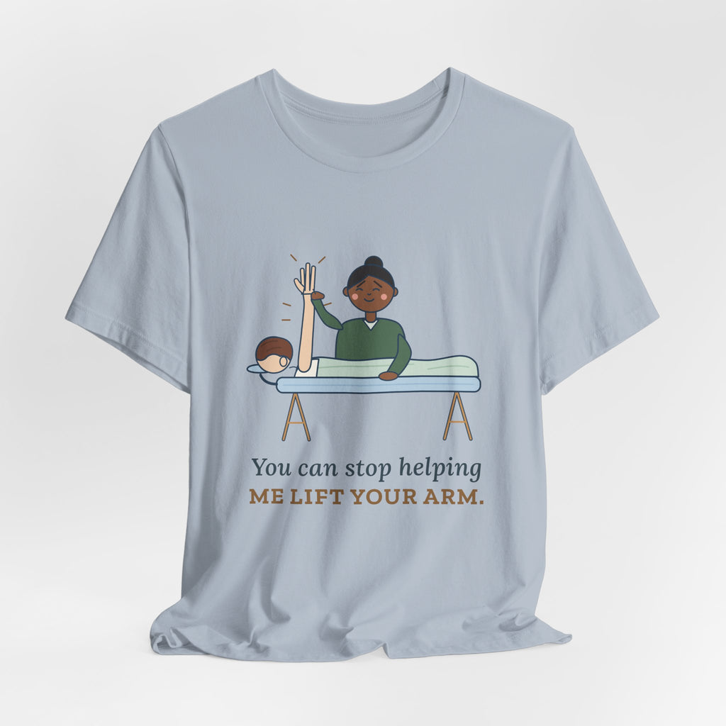 Massage Therapist T-Shirt - You Can Stop Helping Me Lift Your Arm. Funny LMT Tee