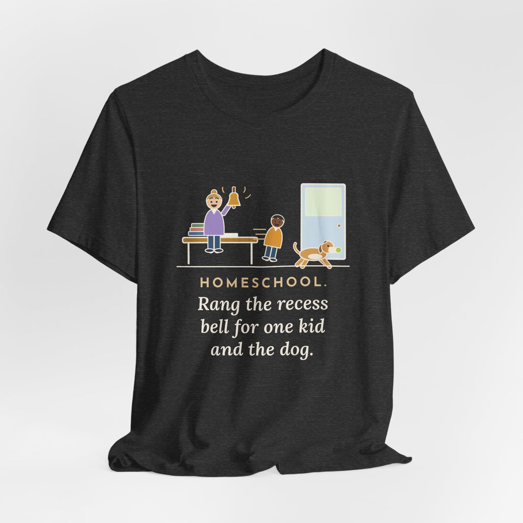 Homeschool Parent T-Shirt - Rang the Recess Bell for One Kid and the Dog