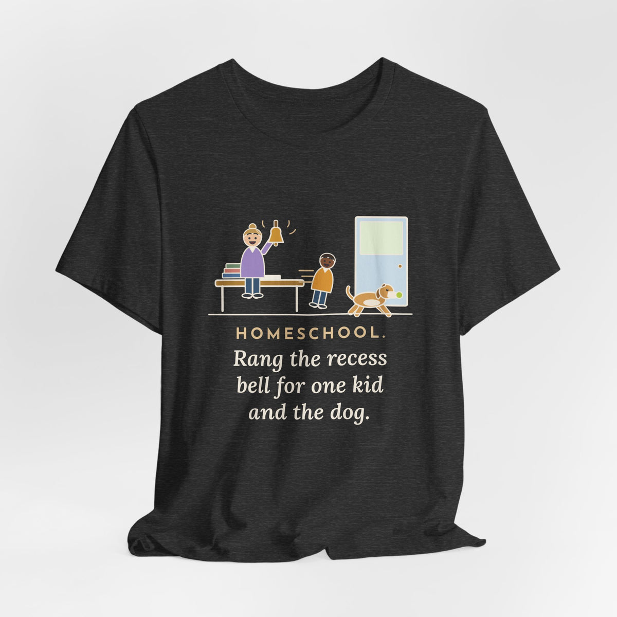 Homeschool Parent T-Shirt - Rang the Recess Bell for One Kid and the Dog