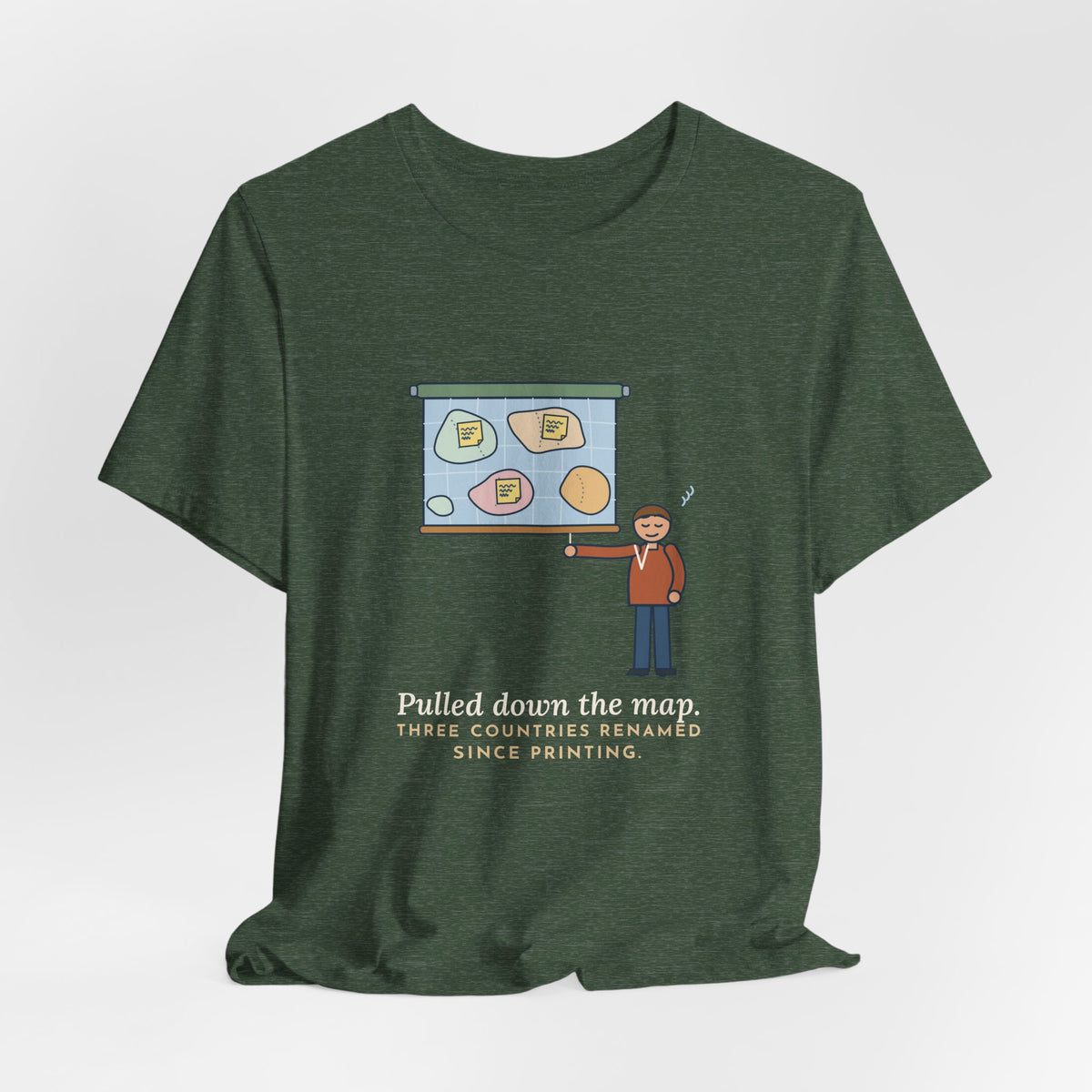 Geography Teacher T-Shirt - Pulled Down the Map, Three Countries Renamed Since Printing Tee