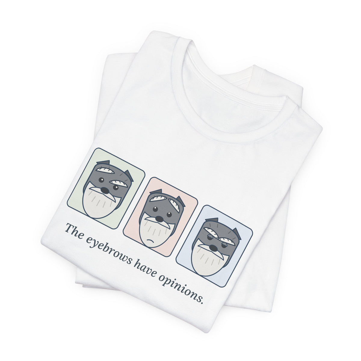 Miniature Schnauzer T-Shirt - The Eyebrows Have Opinions. Funny Schnauzer Owner Tee