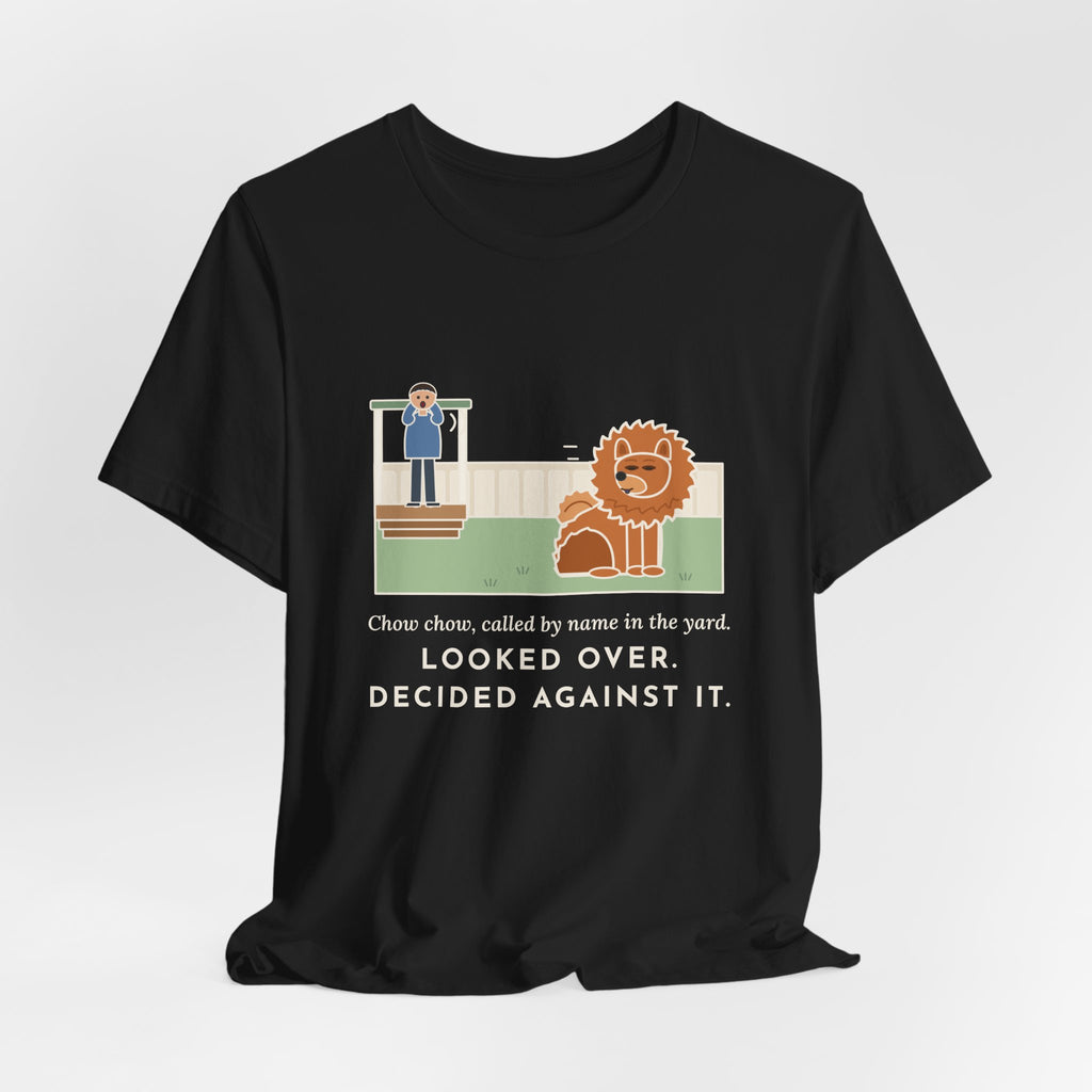 Funny Chow Chow T-Shirt, Called by Name in the Yard, Decided Against It, Backyard Lion Tee