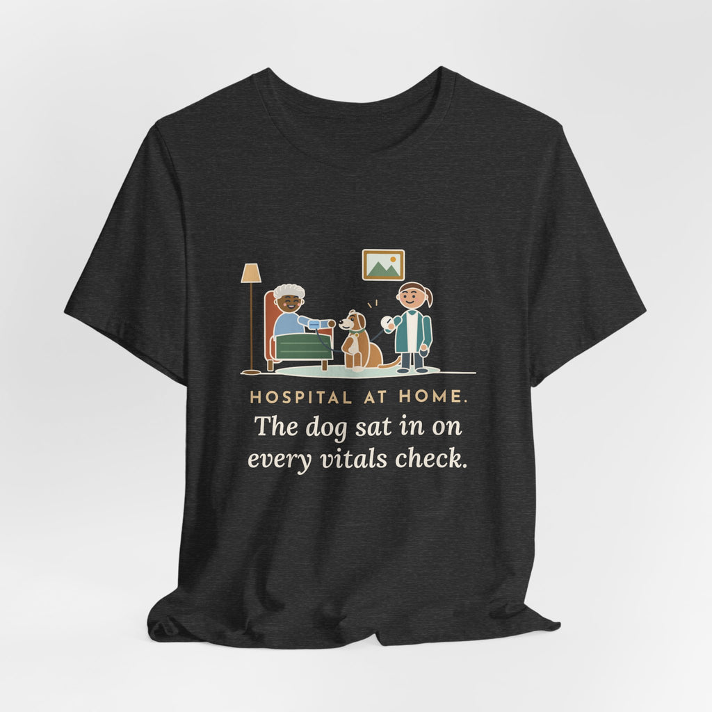 At-Home Care Nurse T-Shirt - The Dog Sat In on Every Vitals Check