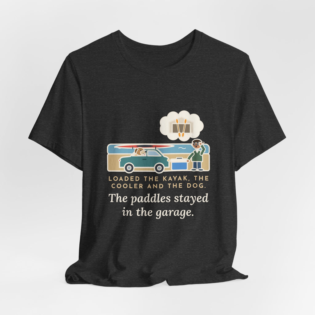 Funny Kayak T-Shirt, Loaded the Kayak, the Cooler and the Dog, Paddles Left Behind Tee