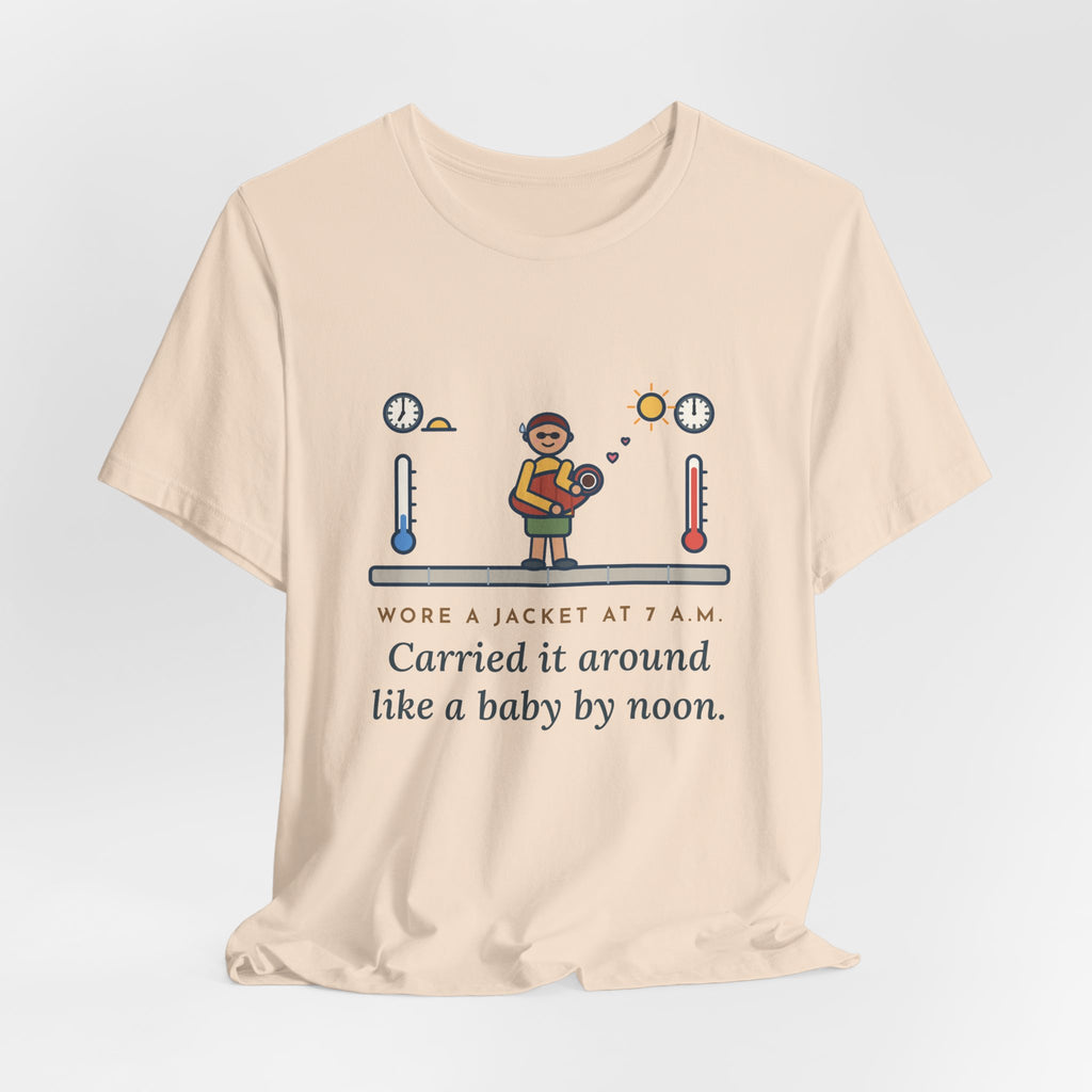 Funny Desert Weather T-Shirt, Wore a Jacket at 7 a.m., Carried It Around Like a Baby by Noon, Sidewalk Swing Tee