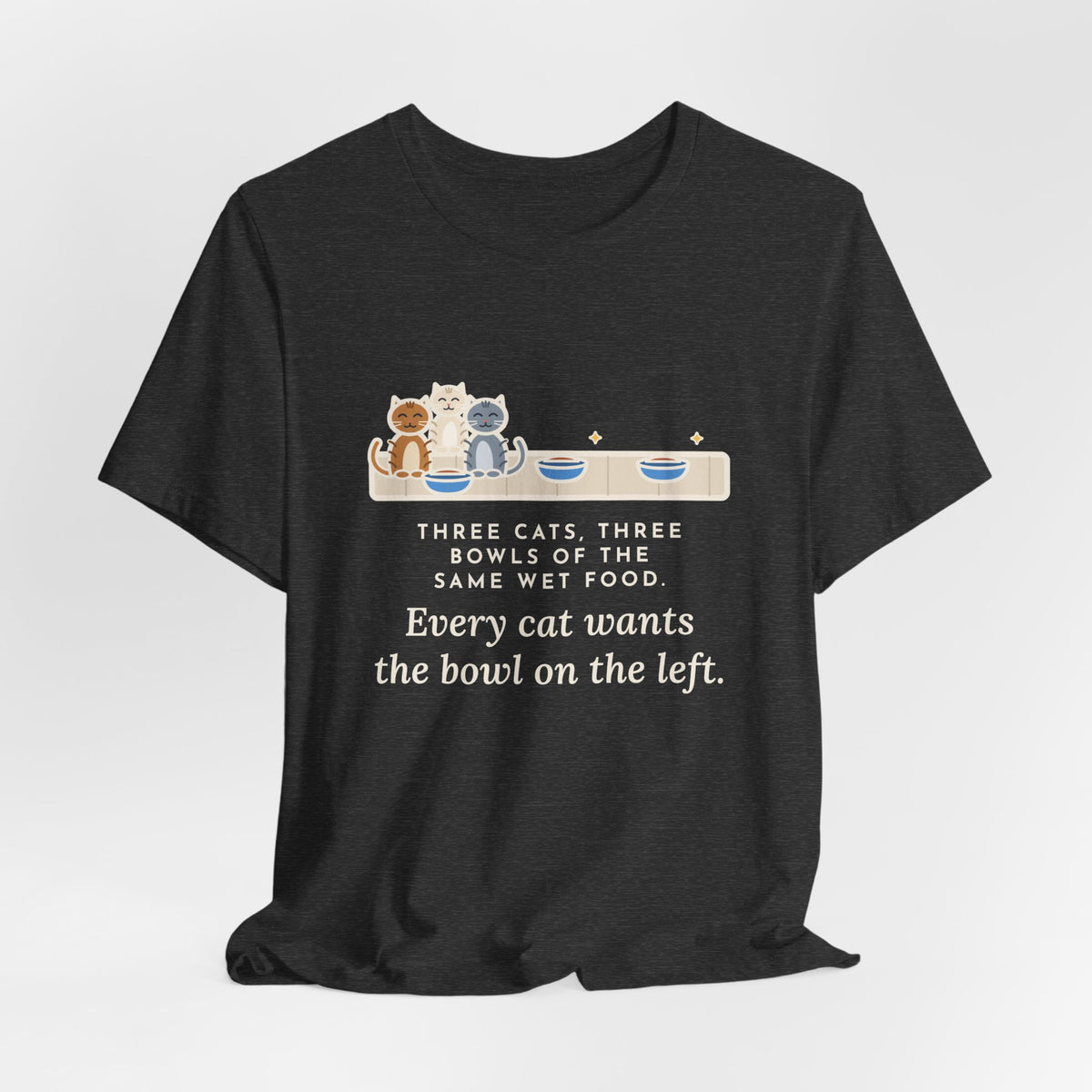 Funny Three Cats T-Shirt, Three Bowls of the Same Food, Every Cat Wants the One on the Left, Kitchen Floor Tee