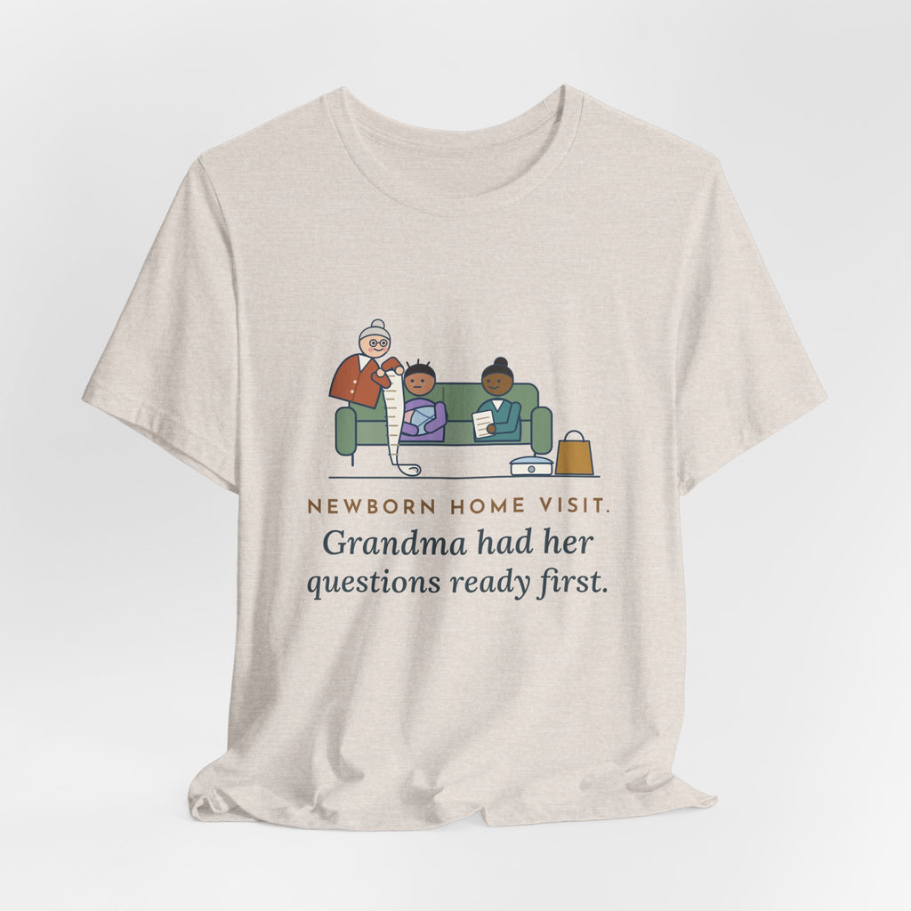 Public Health Nurse T-Shirt - Newborn Home Visit, Grandma Had Her Questions Ready First