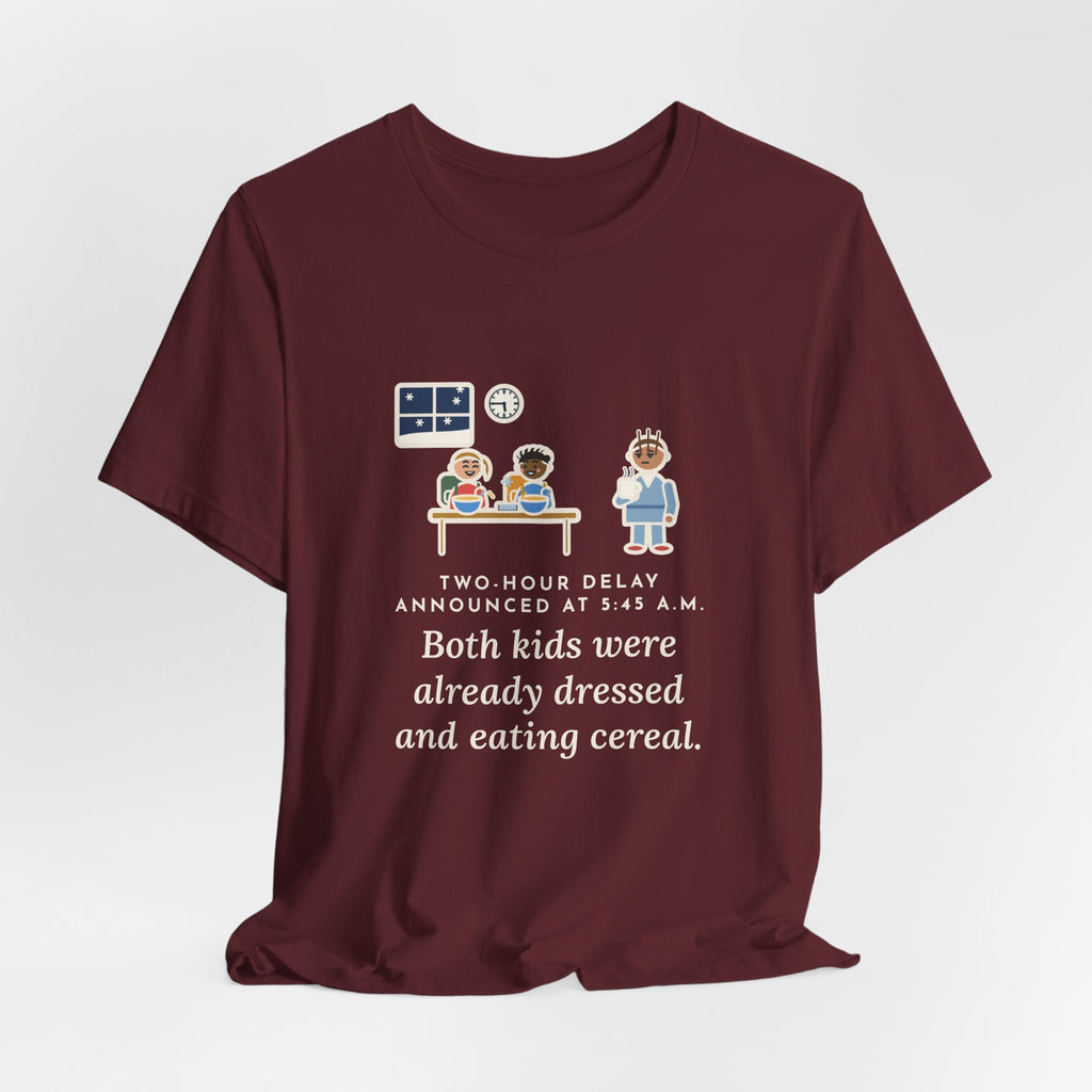 Funny Two-Hour Delay T-Shirt, Announced at 5:45 a.m., Both Kids Already Dressed and Eating Cereal, Dawn Kitchen Tee