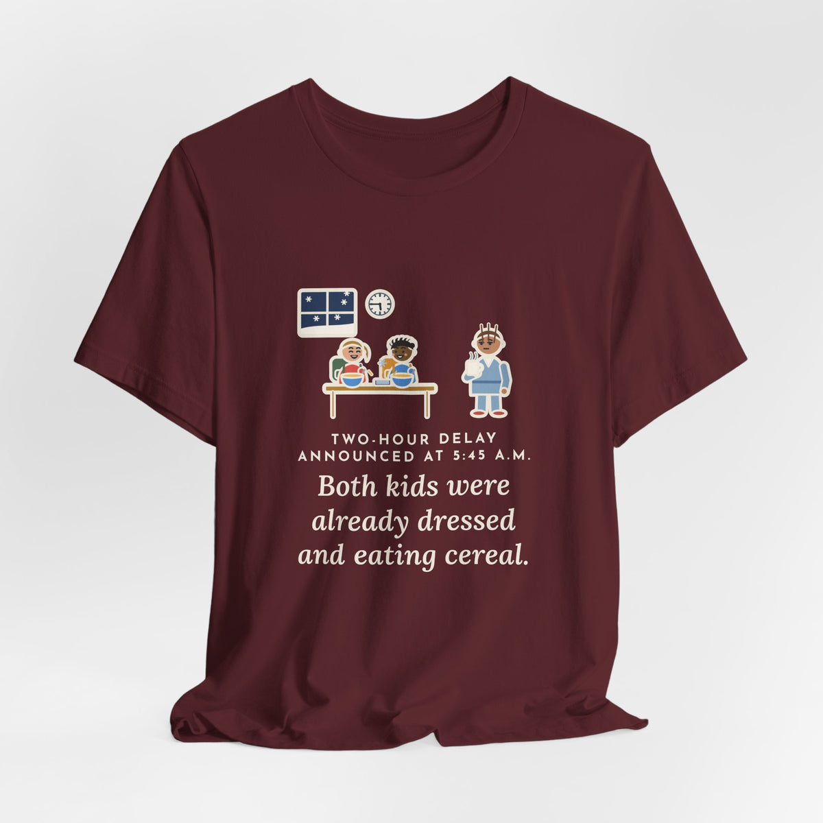 Funny Two-Hour Delay T-Shirt, Announced at 5:45 a.m., Both Kids Already Dressed and Eating Cereal, Dawn Kitchen Tee