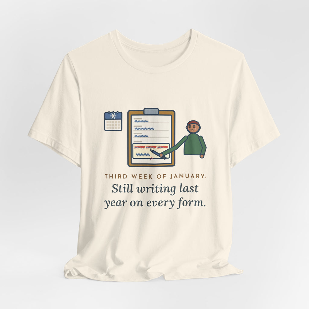 Funny January T-Shirt, Third Week, Still Writing Last Year on Every Form, Date Field Tee
