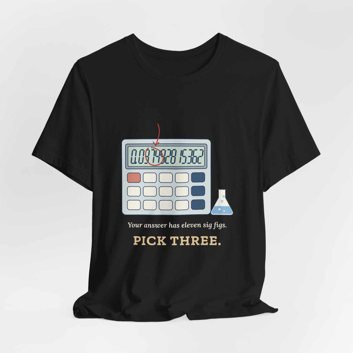 Chemistry Teacher T-Shirt - Your Answer Has Eleven Sig Figs. Pick Three.