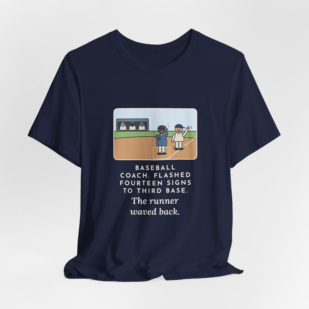 Funny Baseball Coach T-Shirt, Flashed Fourteen Signs to Third Base, The Runner Waved Back, Third Base Box Tee