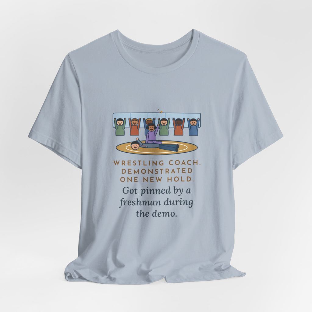 Funny Wrestling Coach T-Shirt, Demonstrated One New Hold, Got Pinned by a Freshman, Practice Room Tee